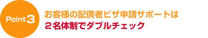 ポイント３お客様の配偶者ビザ申請サポートは２名体制でダブルチェック